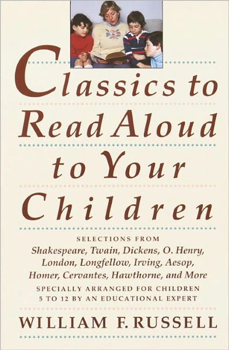 Classics to Read Aloud Your Children: Selections from Shakespeare, Twain, Dickens, O.Henry, London, Longfellow, IrvingAesop, Homer, Cervantes, Hawthorne, and More