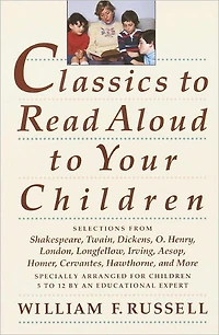 Classics to Read Aloud Your Children: Selections from Shakespeare, Twain, Dickens, O.Henry, London, Longfellow, IrvingAesop, Homer, Cervantes, Hawthorne, and More