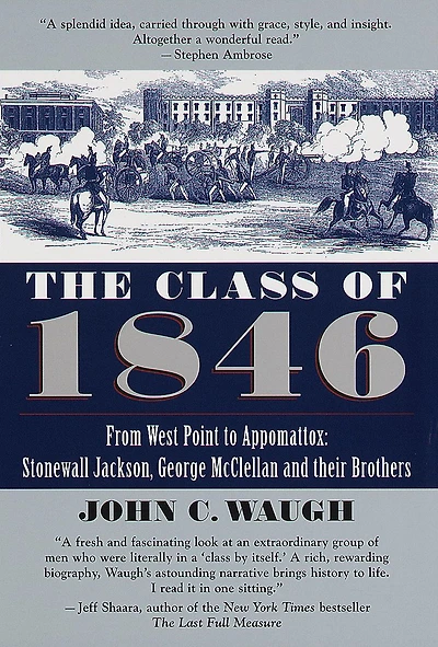 The Class of 1846: From West Point to Appomattox: Stonewall Jackson, George McClellan, and Their Br others