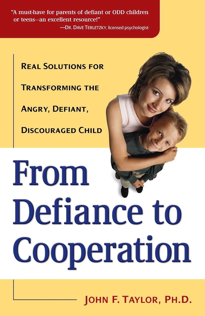 From Defiance to Cooperation: Real Solutions for Transforming the Angry, Defiant, Discouraged Child