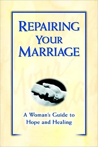 Repairing Your Marriage After His Affair: A Woman's Guide to Hope and Healing
