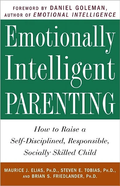 Emotionally Intelligent Parenting: How to Raise a Self-Disciplined, Responsible, Socially Skilled Child