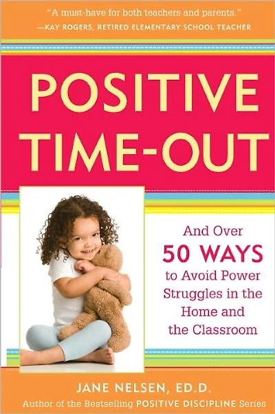 Positive Time-Out: and Over 50 Ways to Avoid Power Struggles the Home Classroom