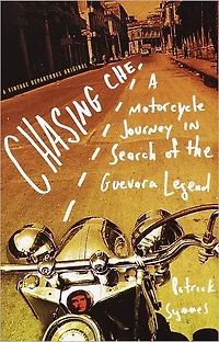 Chasing Che: A Motorcycle Journey Search of the Guevara Legend