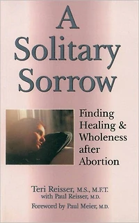 A Solitary Sorrow: Finding Healing & Wholeness after Abortion