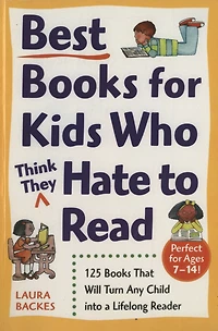 Best Books for Kids Who (Think They) Hate to Read: 125 That Will Turn Any Child into a Lifelong Reader