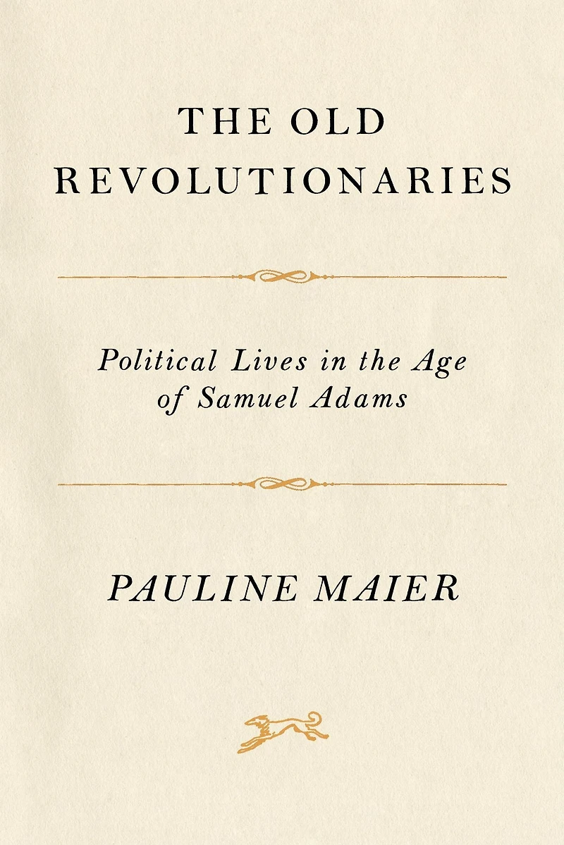 the Old Revolutionaries: Political Lives Age of Samuel Adams