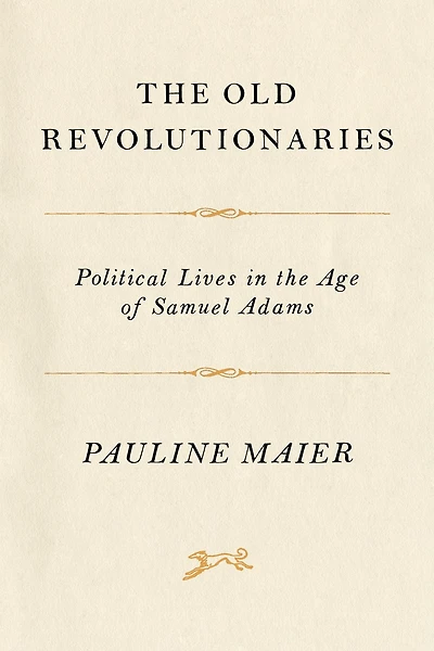 the Old Revolutionaries: Political Lives Age of Samuel Adams