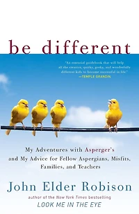 Be Different: My Adventures with Asperger's and Advice for Fellow Aspergians, Misfits, Families, Teachers