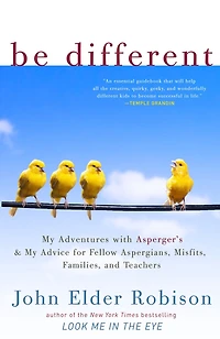 Be Different: My Adventures with Asperger's and Advice for Fellow Aspergians, Misfits, Families, Teachers