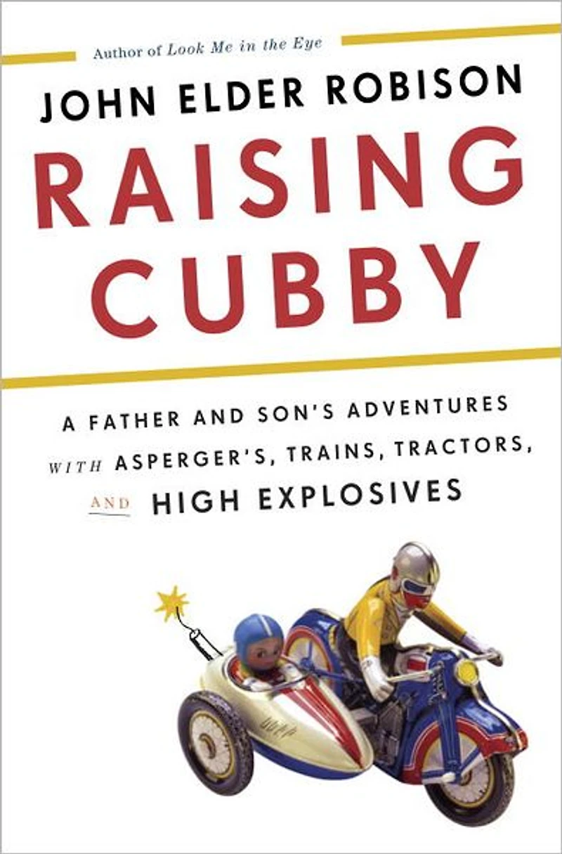 Raising Cubby: A Father and Son's Adventures with Asperger's, Trains, Tractors, High Explosives