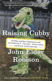 Raising Cubby: A Father and Son's Adventures with Asperger's, Trains, Tractors, High Explosives