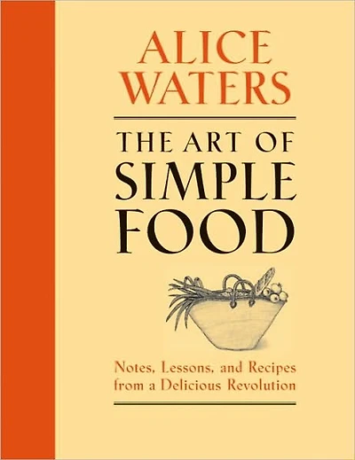 The Art of Simple Food: Notes, Lessons, and Recipes from A Delicious Revolution: Cookbook