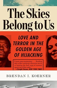 the Skies Belong to Us: Love and Terror Golden Age of Hijacking