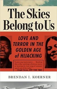 the Skies Belong to Us: Love and Terror Golden Age of Hijacking