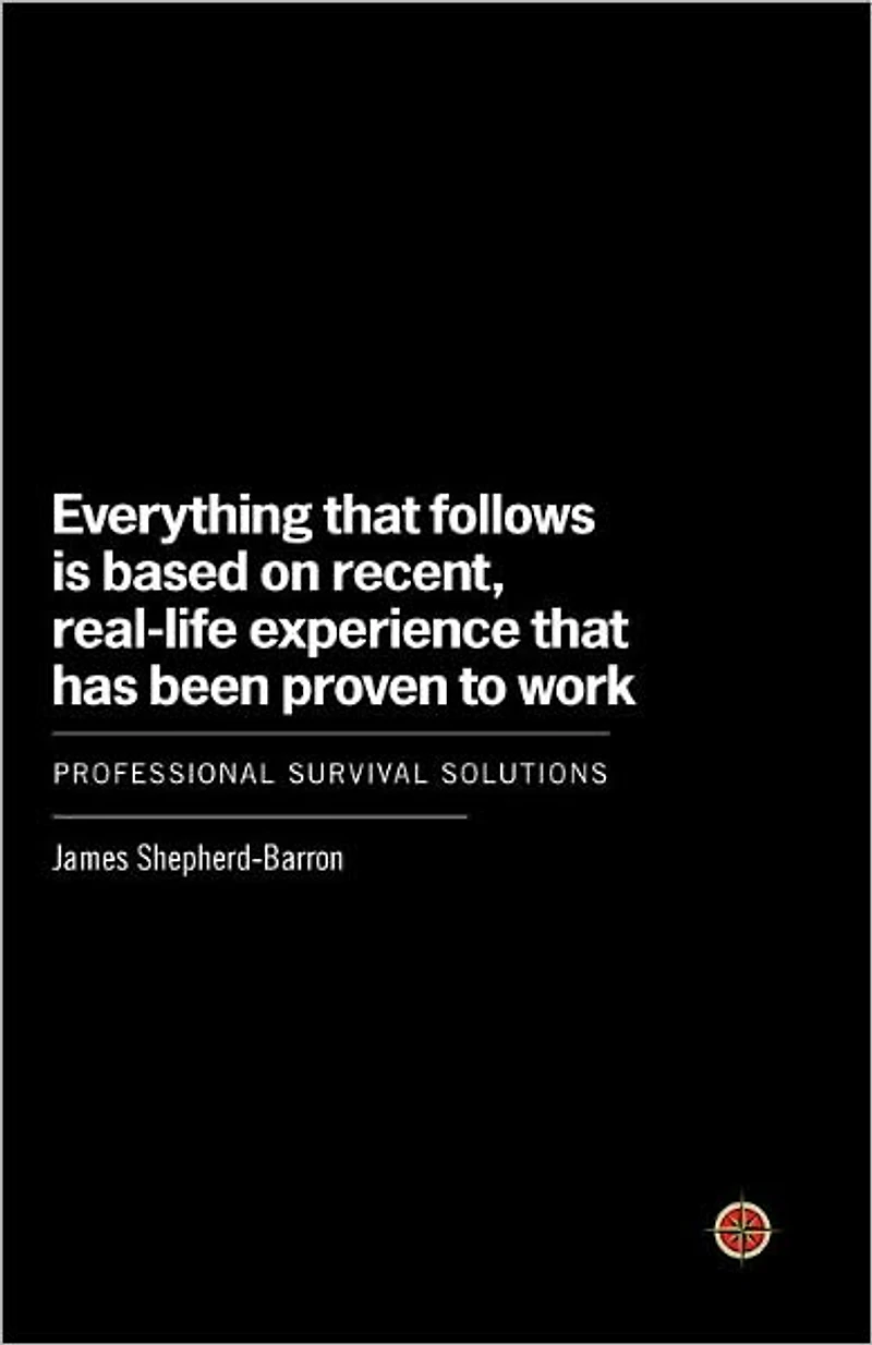 Everything That Follows Is Based on Recent, Real-Life Experience Has Been Proven to Work: Professional Survival Solutions