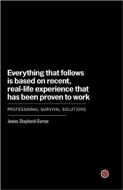 Everything That Follows Is Based on Recent, Real-Life Experience Has Been Proven to Work: Professional Survival Solutions