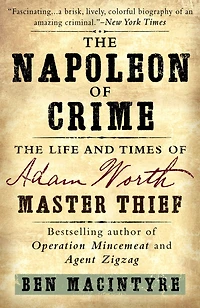 The Napoleon of Crime: Life and Times Adam Worth, Master Thief