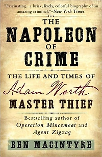 The Napoleon of Crime: Life and Times Adam Worth, Master Thief