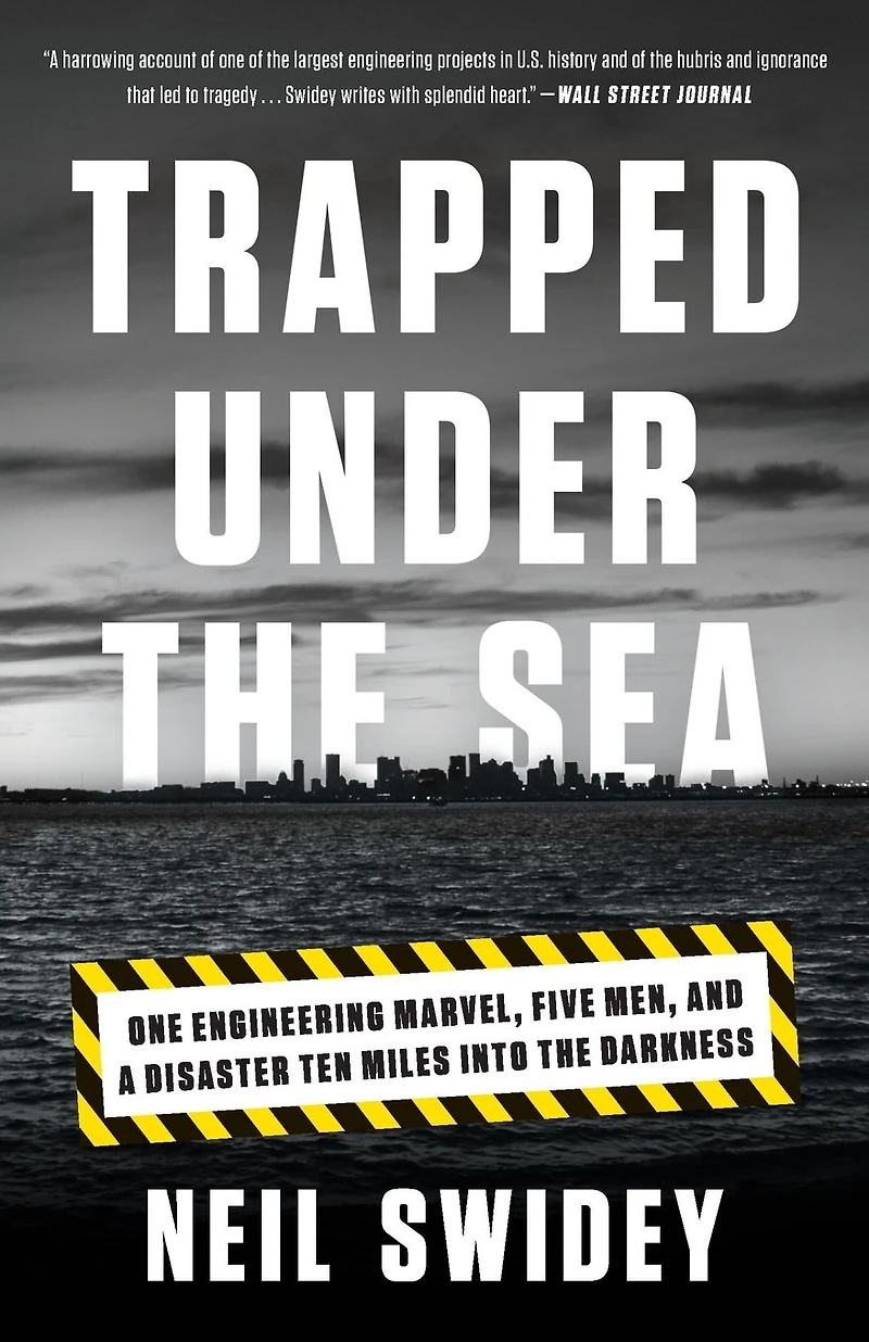 Trapped Under the Sea: One Engineering Marvel, Five Men, and a Disaster Ten Miles Into Darkness