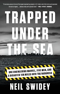 Trapped Under the Sea: One Engineering Marvel, Five Men, and a Disaster Ten Miles Into Darkness