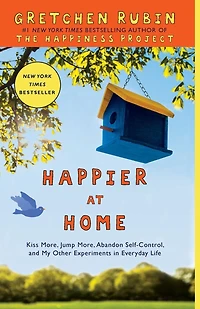 Happier at Home: Kiss More, Jump Abandon Self-Control, and My Other Experiments EverydayLife