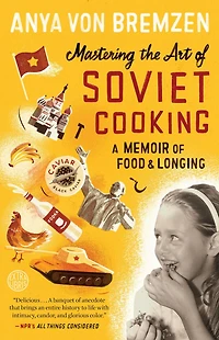 Mastering the Art of Soviet Cooking: A Memoir Food and Longing
