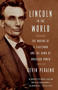 Lincoln the World: Making of A Statesman and Dawn American Power