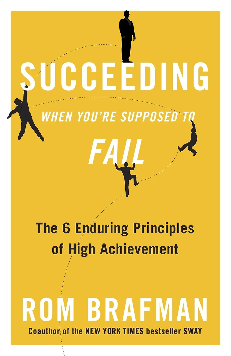 Succeeding When You're Supposed to Fail: The 6 Enduring Principles of High Achievement