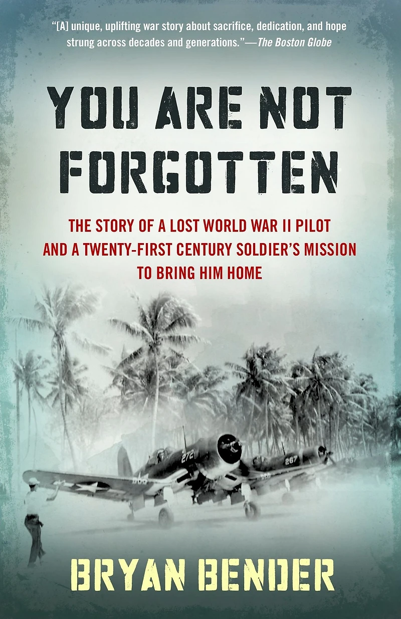 You Are Not Forgotten: The Story of a Lost World War II Pilot and Twenty-First-Century Soldier's Mission to Bring Him Home