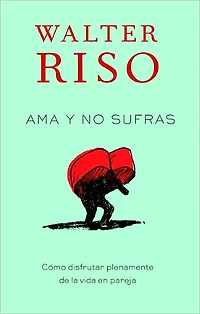 Ama y no sufras / Love Without Suffering: Como disfrutar plenamente de la vida en pareja