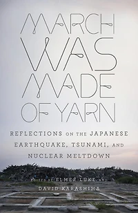 March Was Made of Yarn: Reflections on the Japanese Earthquake, Tsunami, and Nuclear Meltdown