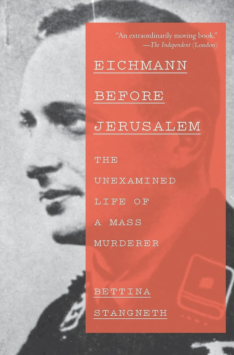Eichmann Before Jerusalem: The Unexamined Life of a Mass Murderer