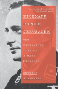Eichmann Before Jerusalem: The Unexamined Life of a Mass Murderer