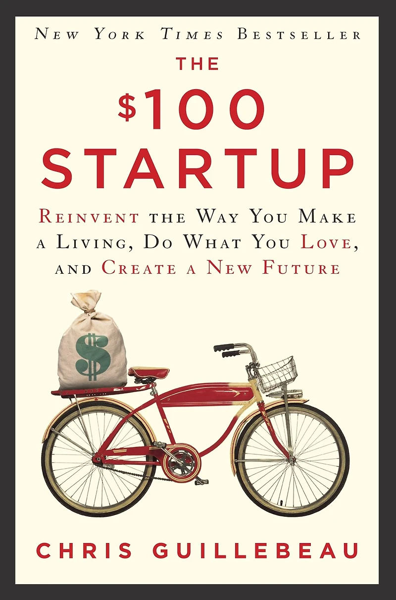 the $100 Startup: Reinvent Way You Make a Living, Do What Love, and Create New Future