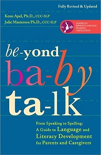Beyond Baby Talk: From Speaking to Spelling: A Guide Language and Literacy Development for Parents Caregivers