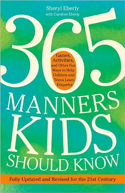365 Manners Kids Should Know: Games, Activities, and Other Fun Ways to Help Children Teens Learn Etiquette