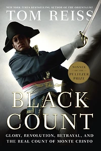 the Black Count: Glory, Revolution, Betrayal, and Real Count of Monte Cristo (Pulitzer Prize for Biography)