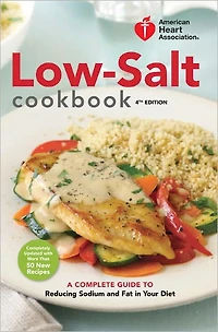 American Heart Association Low-Salt Cookbook, 4th Edition: A Complete Guide to Reducing Sodium and Fat Your Diet