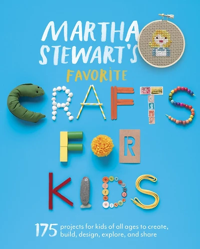 Martha Stewart's Favorite Crafts for Kids: 175 Projects Kids of All Ages to Create, Build, Design, Explore, and Share