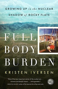 Full Body Burden: Growing Up the Nuclear Shadow of Rocky Flats