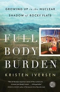 Full Body Burden: Growing Up the Nuclear Shadow of Rocky Flats