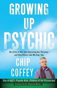 Growing Up Psychic: My Story of Not Just Surviving but Thriving--and How Others Like Me Can, Too