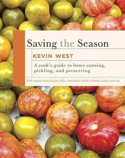 Saving the Season: A Cook's Guide to Home Canning, Pickling, and Preserving: Cookbook