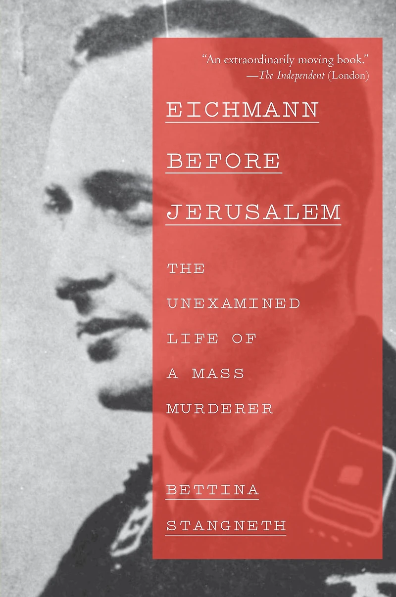 Eichmann Before Jerusalem: The Unexamined Life of a Mass Murderer