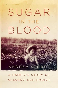 Sugar the Blood: A Family's Story of Slavery and Empire