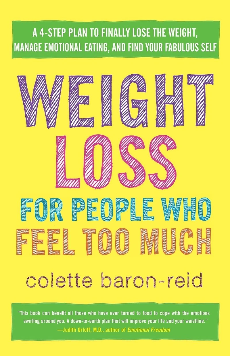 Weight Loss for People Who Feel Too Much: A 4-Step Plan to Finally Lose the Weight, Manage Emotional Eating, and Find YourFabulous Self