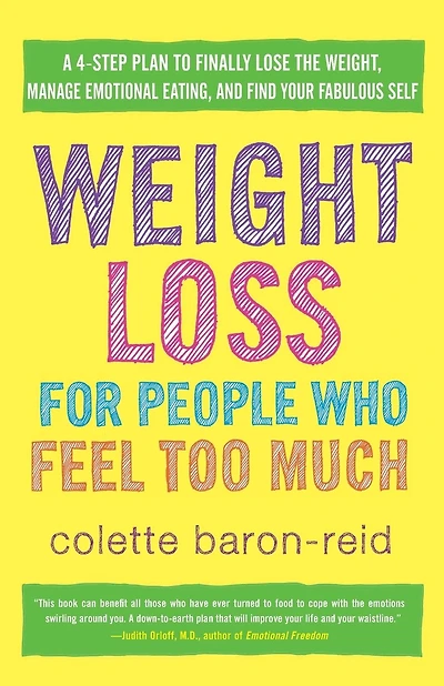 Weight Loss for People Who Feel Too Much: A 4-Step Plan to Finally Lose the Weight, Manage Emotional Eating, and Find YourFabulous Self
