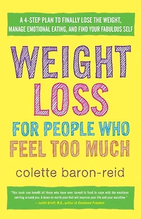 Weight Loss for People Who Feel Too Much: A 4-Step Plan to Finally Lose the Weight, Manage Emotional Eating, and Find YourFabulous Self