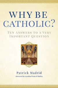 Why Be Catholic?: Ten Answers to a Very Important Question